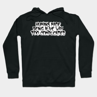 Humans Made Being Alive Too Complicated Saying Drip Font Hoodie
